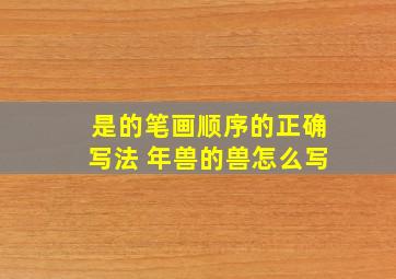 是的笔画顺序的正确写法 年兽的兽怎么写